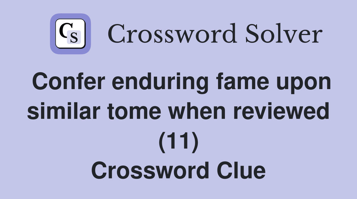 Confer enduring fame upon similar tome when reviewed (11) Crossword Clue