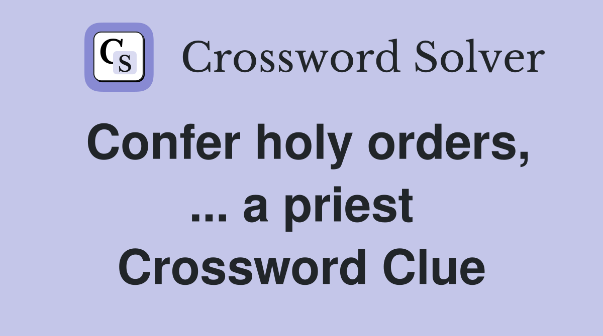 Confer holy orders, ... a priest Crossword Clue
