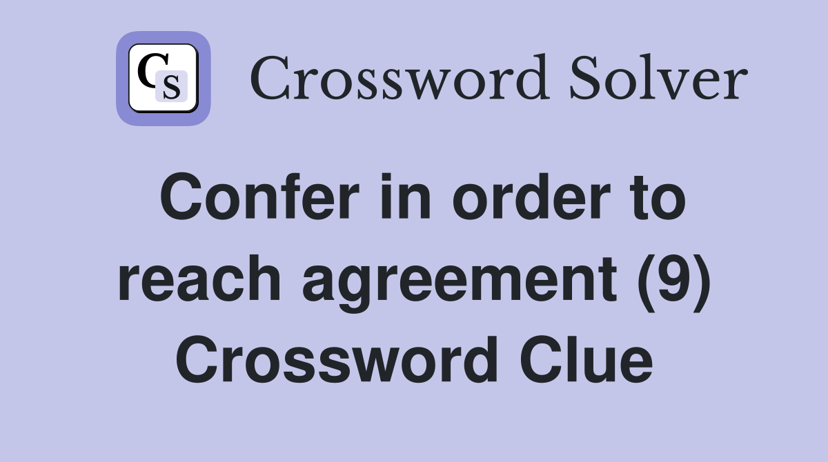 Confer in order to reach agreement (9) Crossword Clue