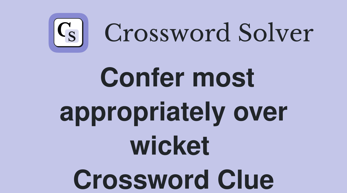 Confer most appropriately over wicket  Crossword Clue