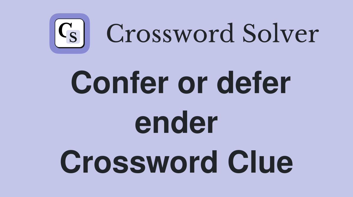 Confer or defer ender Crossword Clue