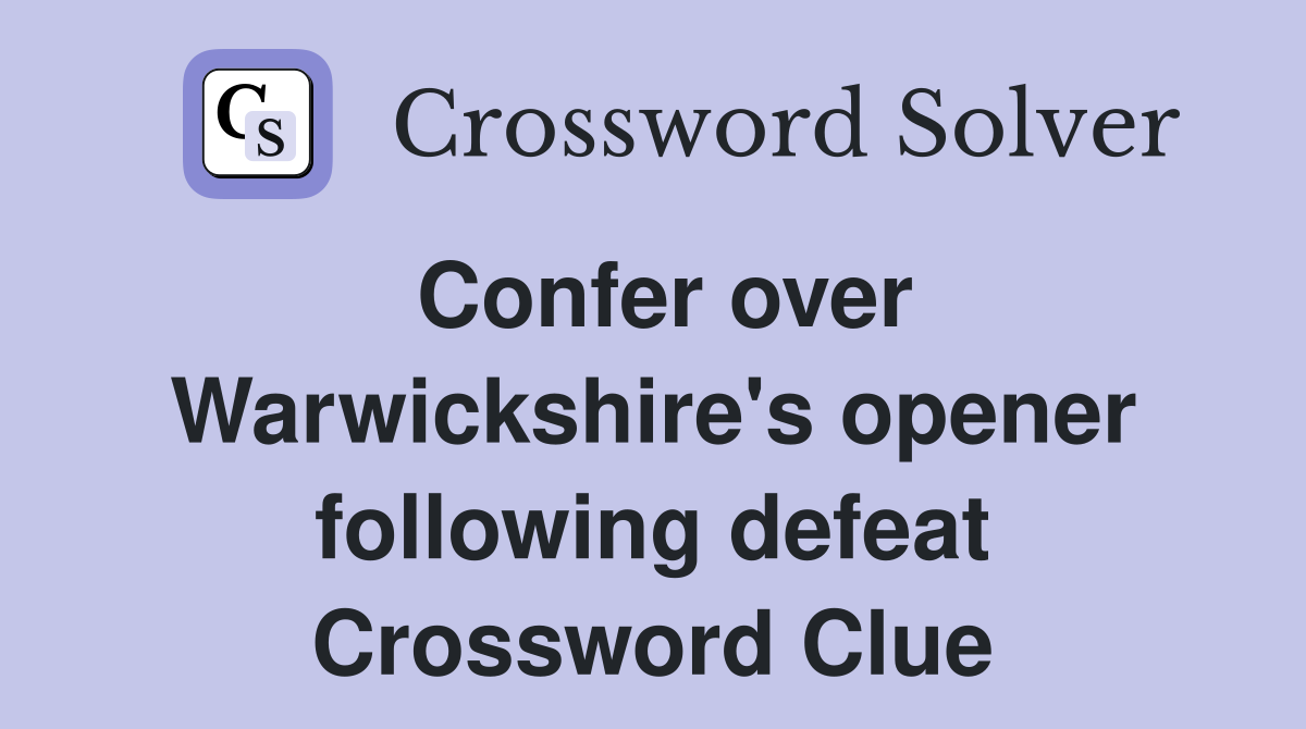 Confer over Warwickshire's opener following defeat Crossword Clue