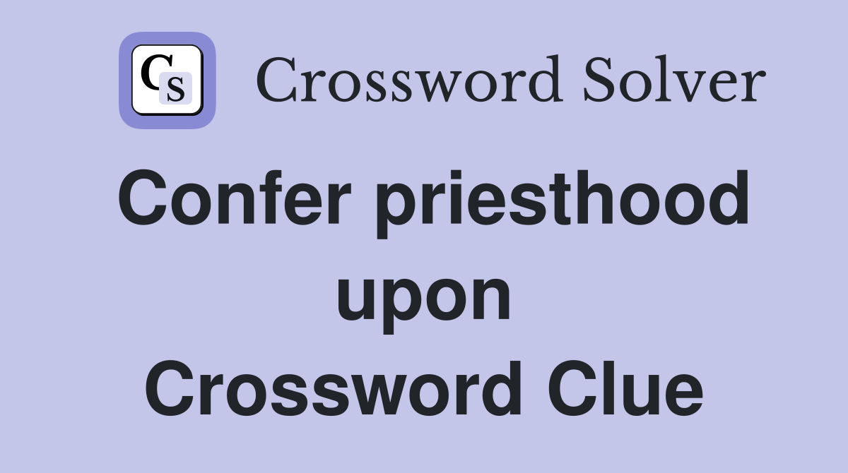 Confer priesthood upon Crossword Clue