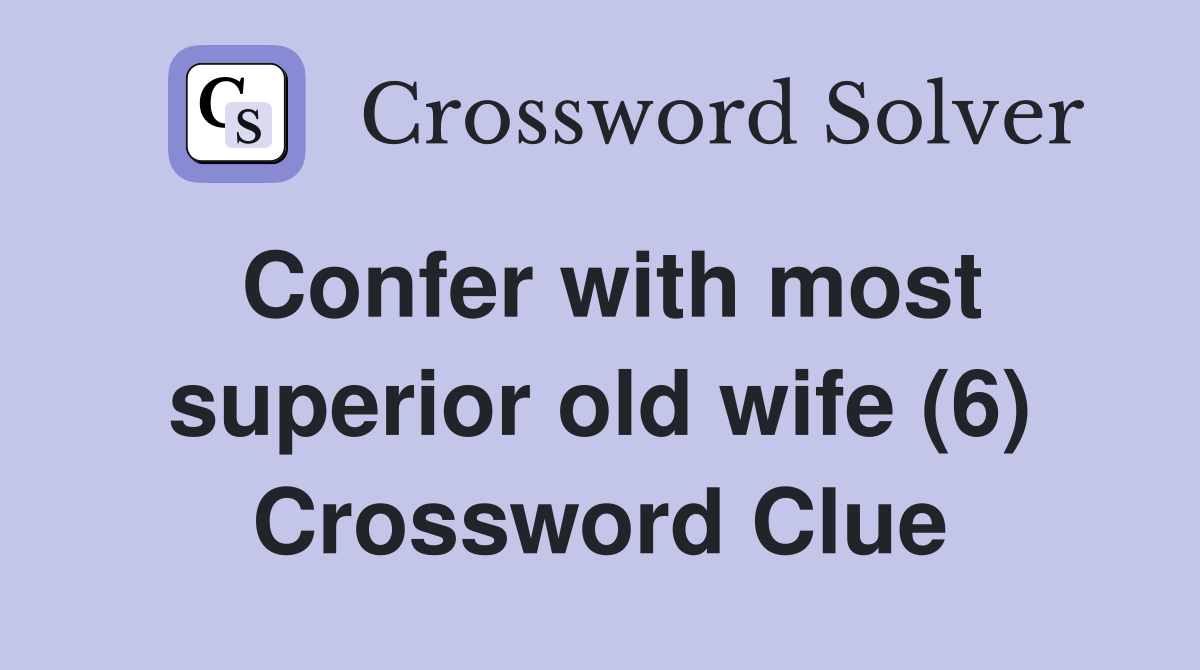 Confer with most superior old wife (6) Crossword Clue