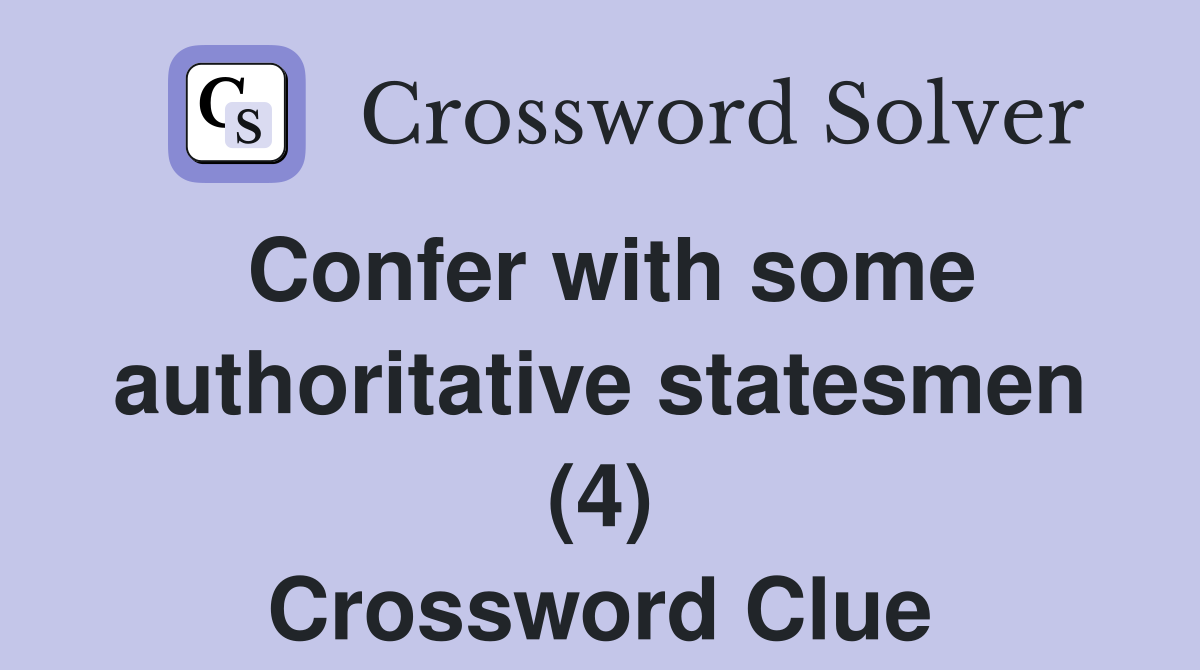 Confer with some authoritative statesmen (4) Crossword Clue