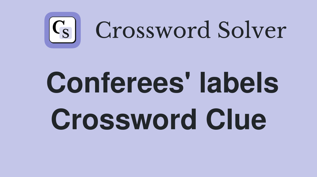 Conferees' labels Crossword Clue