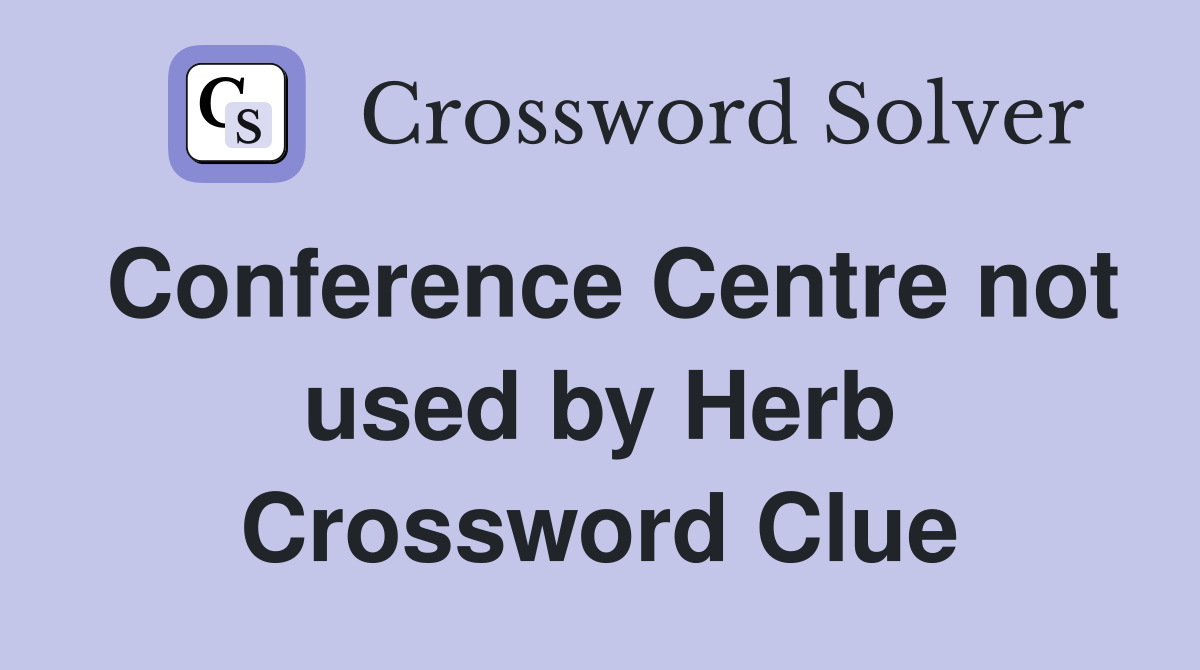 Conference Centre not used by Herb Crossword Clue