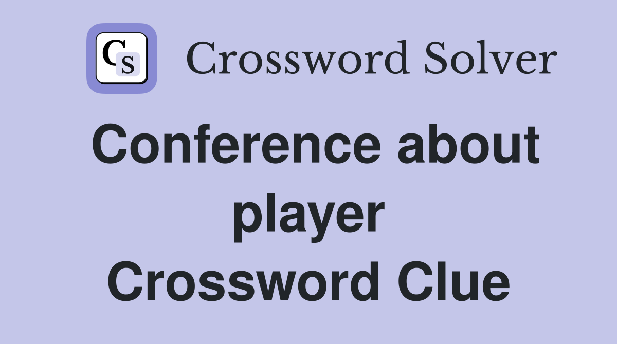 Conference about player Crossword Clue