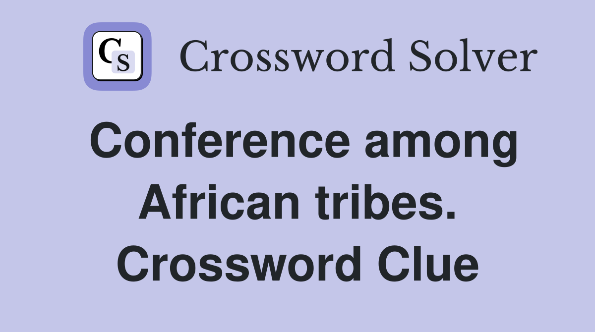 Conference among African tribes. Crossword Clue
