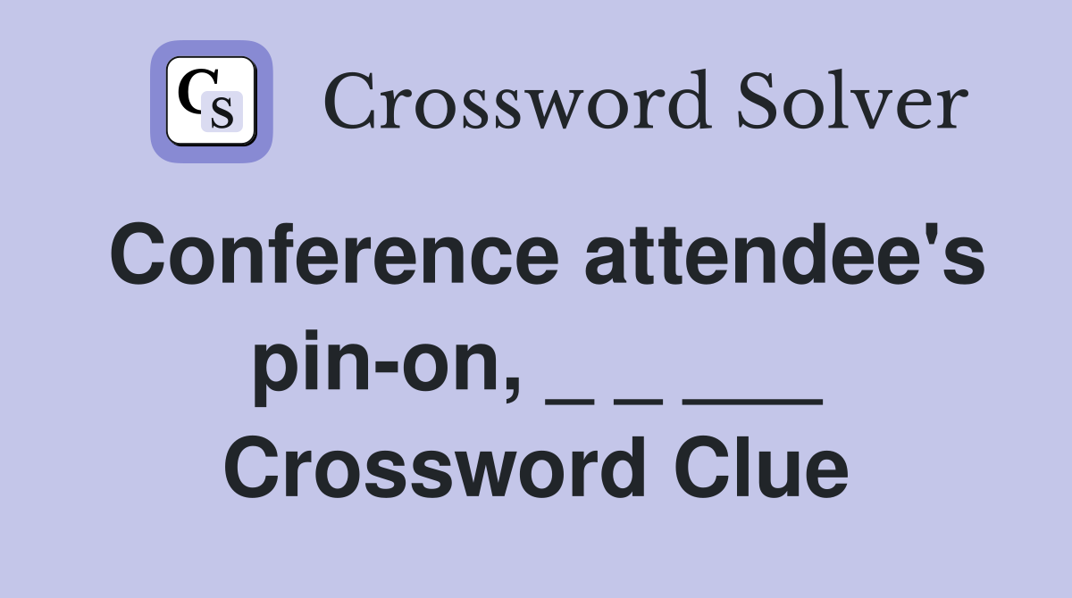 Conference attendee's pin-on, _ _ ___ Crossword Clue
