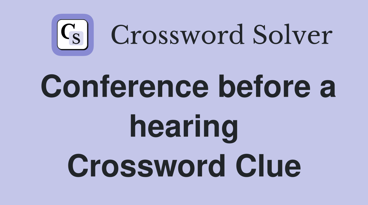 Conference before a hearing Crossword Clue