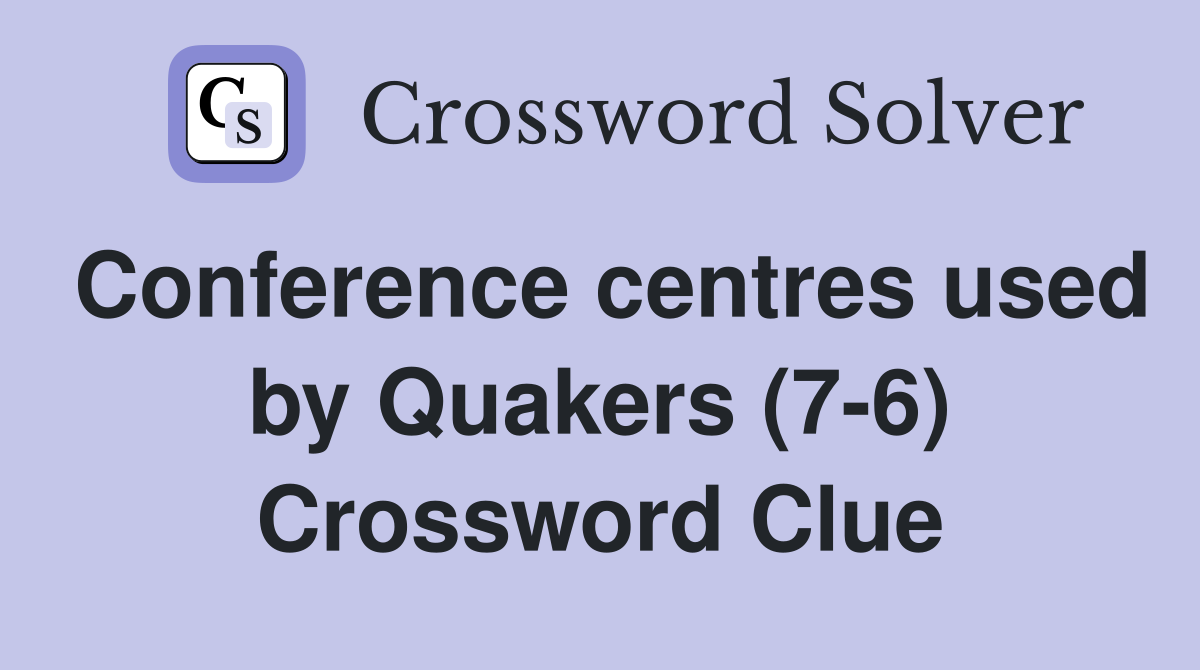 Conference centres used by Quakers (7-6) Crossword Clue