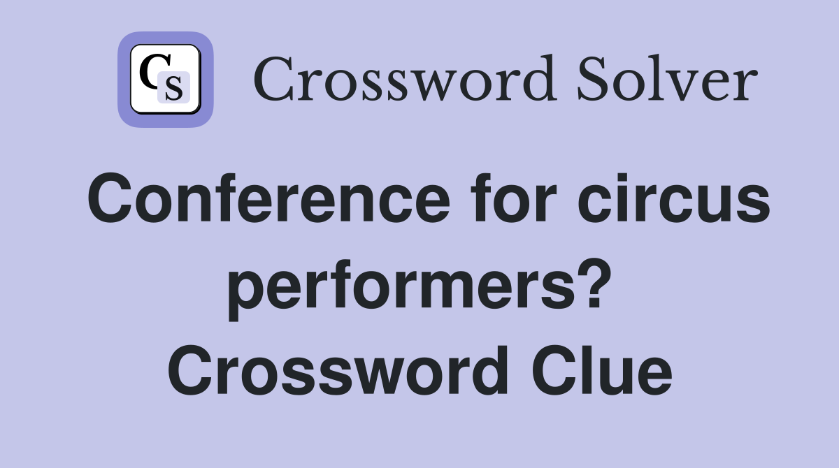 Conference for circus performers? Crossword Clue