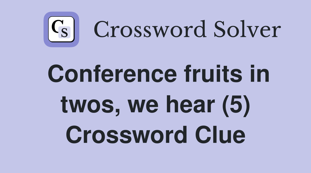 Conference fruits in twos, we hear (5) Crossword Clue