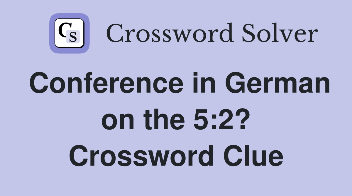 Conference in German on the 5:2? Crossword Clue