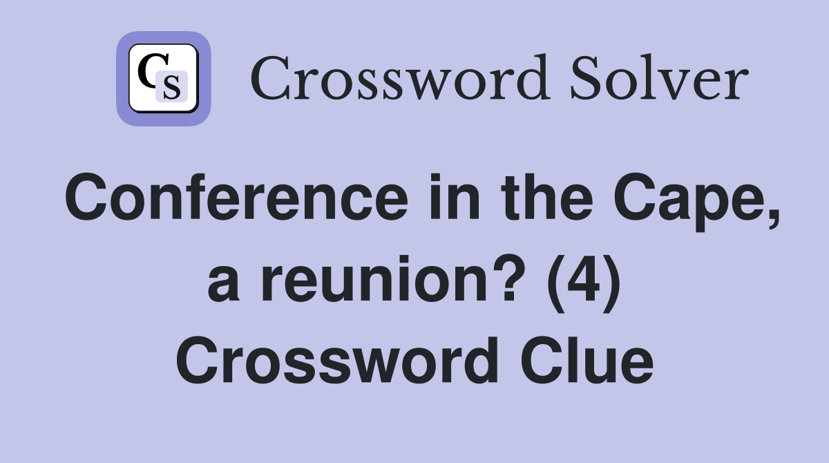 Conference in the Cape, a reunion? (4) Crossword Clue