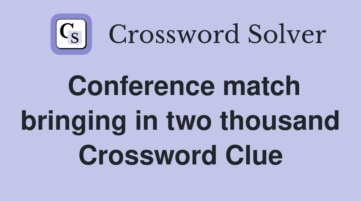 Conference match bringing in two thousand Crossword Clue