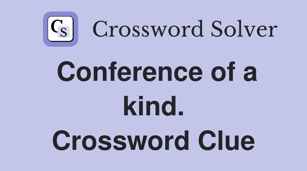 Conference of a kind. Crossword Clue