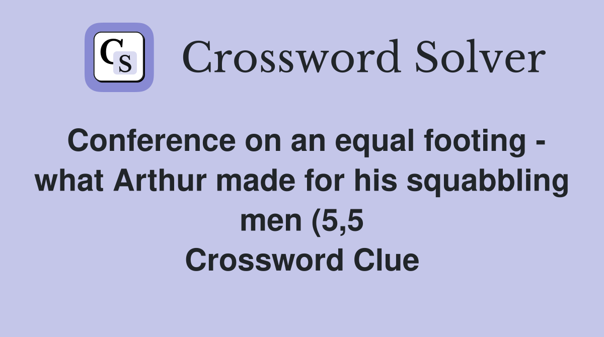 Conference on an equal footing what Arthur made for his squabbling Conference on an equal footing what Arthur made for his squabbling