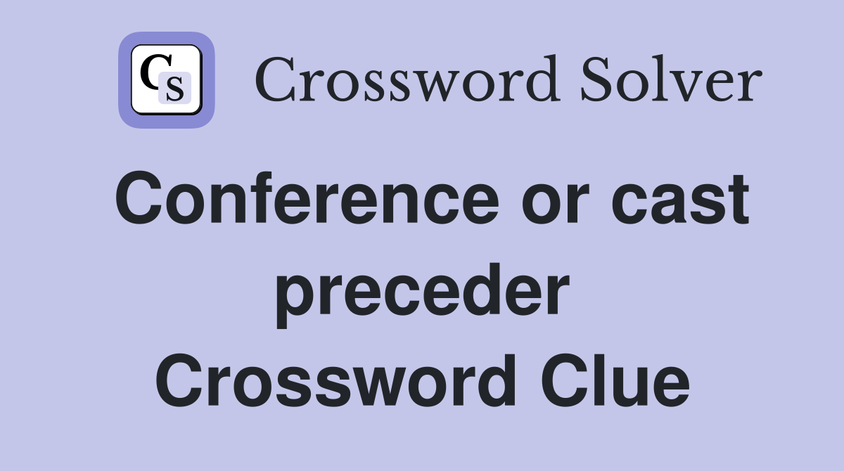 Conference or cast preceder Crossword Clue