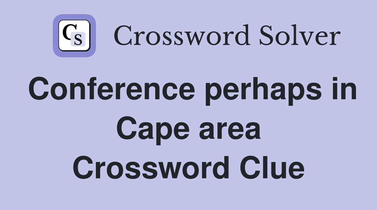 Conference perhaps in Cape area Crossword Clue
