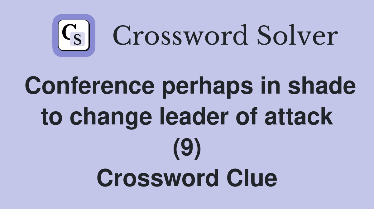 Conference perhaps in shade to change leader of attack (9) Crossword Clue