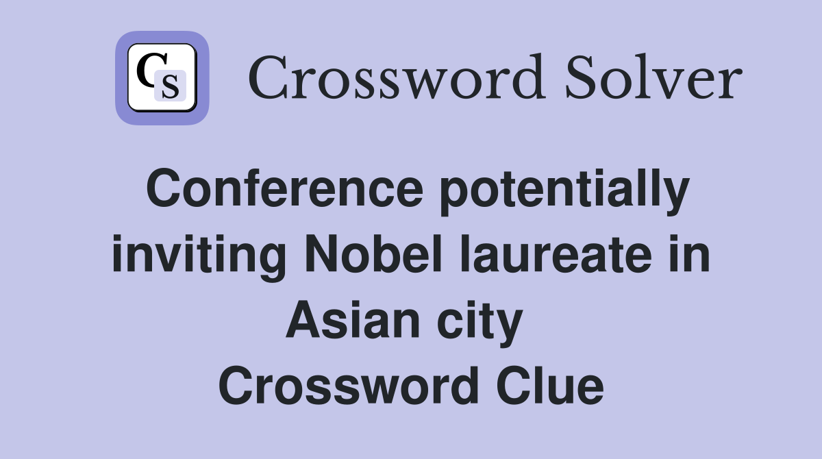 Conference potentially inviting Nobel laureate in Asian city  Crossword Clue