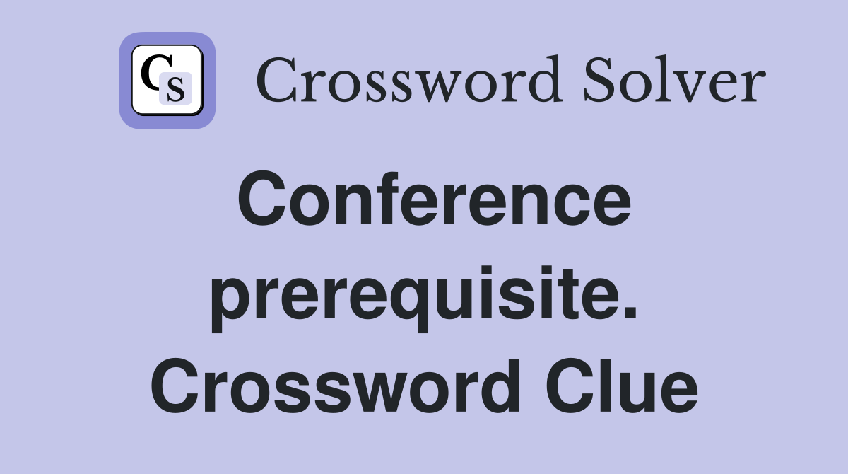 Conference prerequisite. Crossword Clue