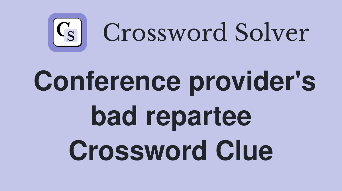 Conference provider's bad repartee Crossword Clue