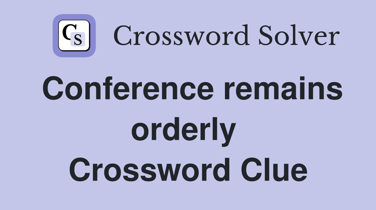 Conference remains orderly  Crossword Clue