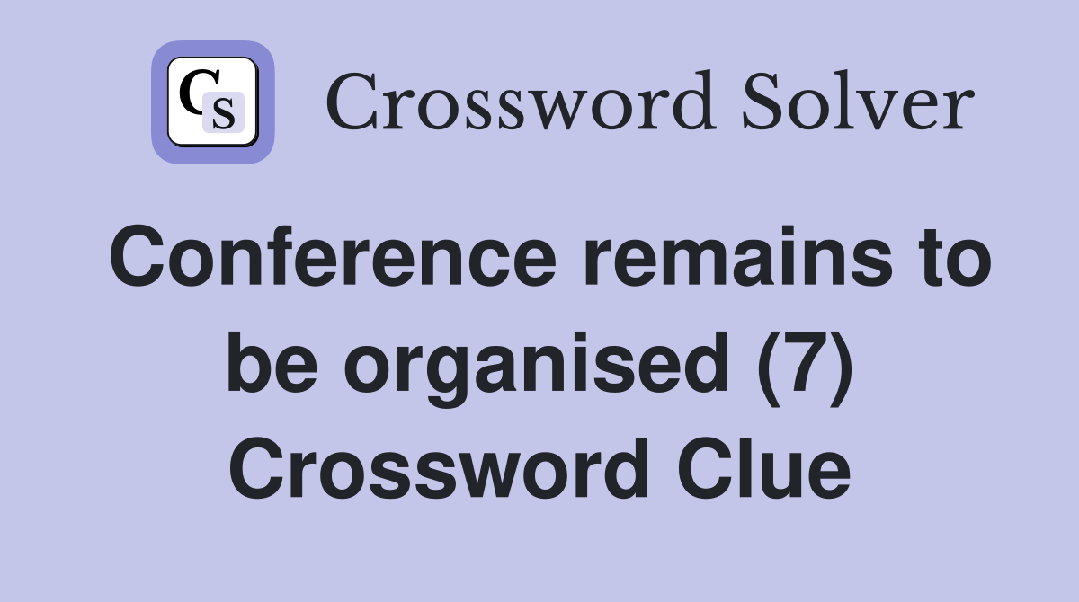 Conference remains to be organised (7) Crossword Clue