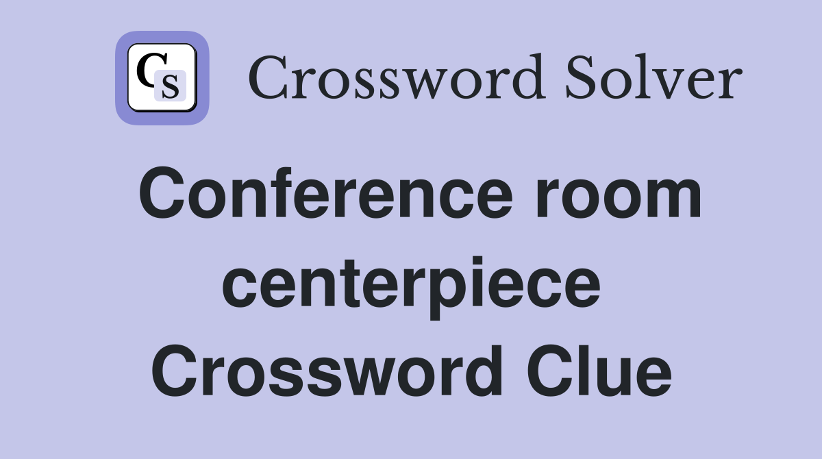 Conference room centerpiece Crossword Clue