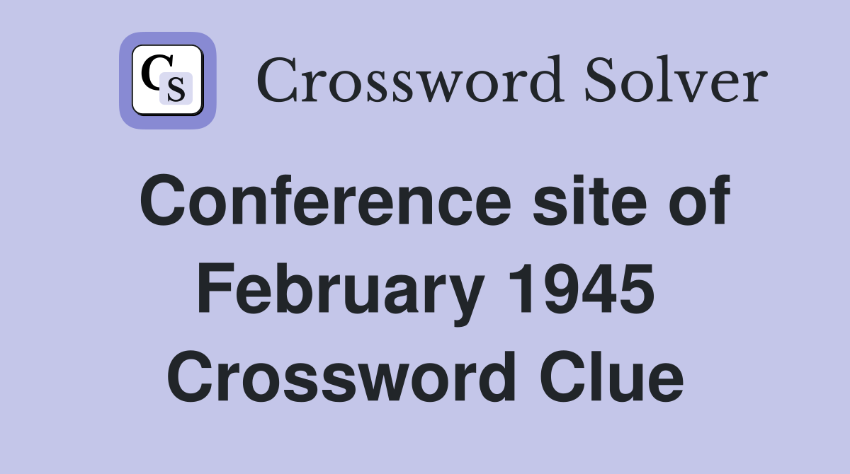 Conference site of February 1945 Crossword Clue