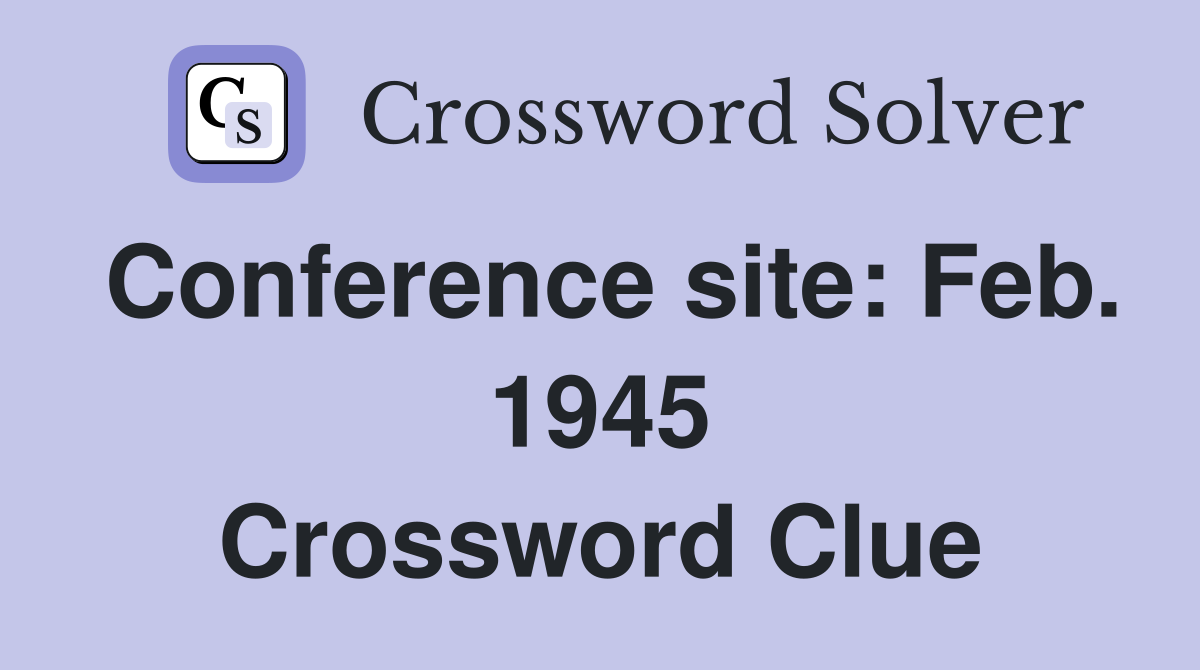 Conference site: Feb. 1945 Crossword Clue