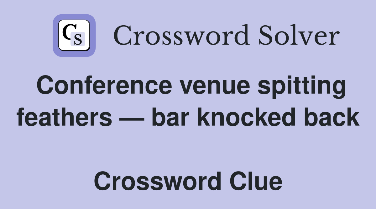 Conference venue spitting feathers — bar knocked back  Crossword Clue