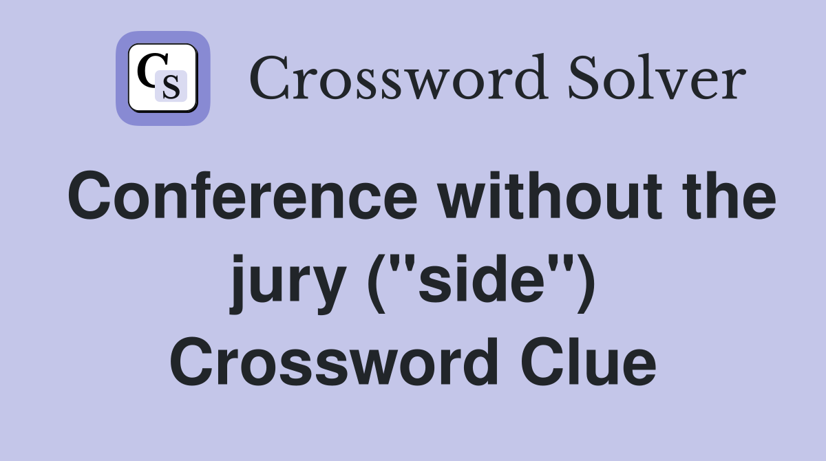Conference without the jury ("side") Crossword Clue