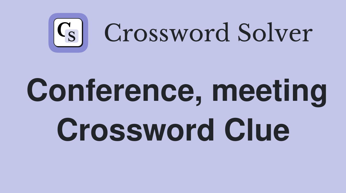 Conference, meeting Crossword Clue