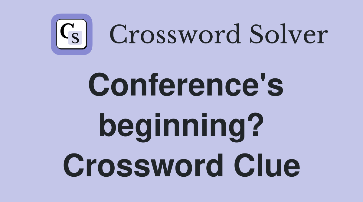 Conference's beginning? Crossword Clue