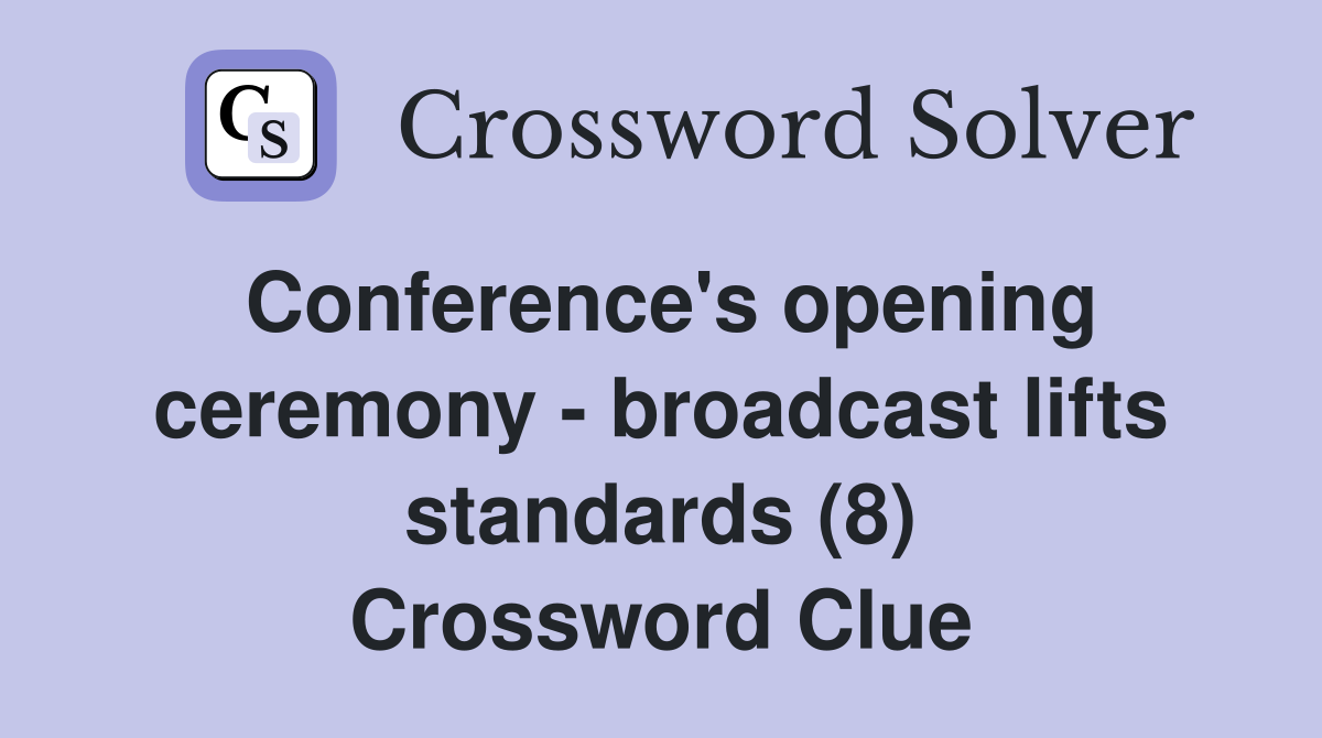 Conference's opening ceremony - broadcast lifts standards (8) Crossword Clue