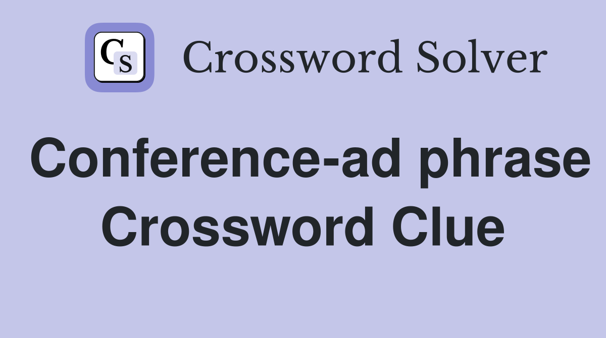Conference-ad phrase Crossword Clue