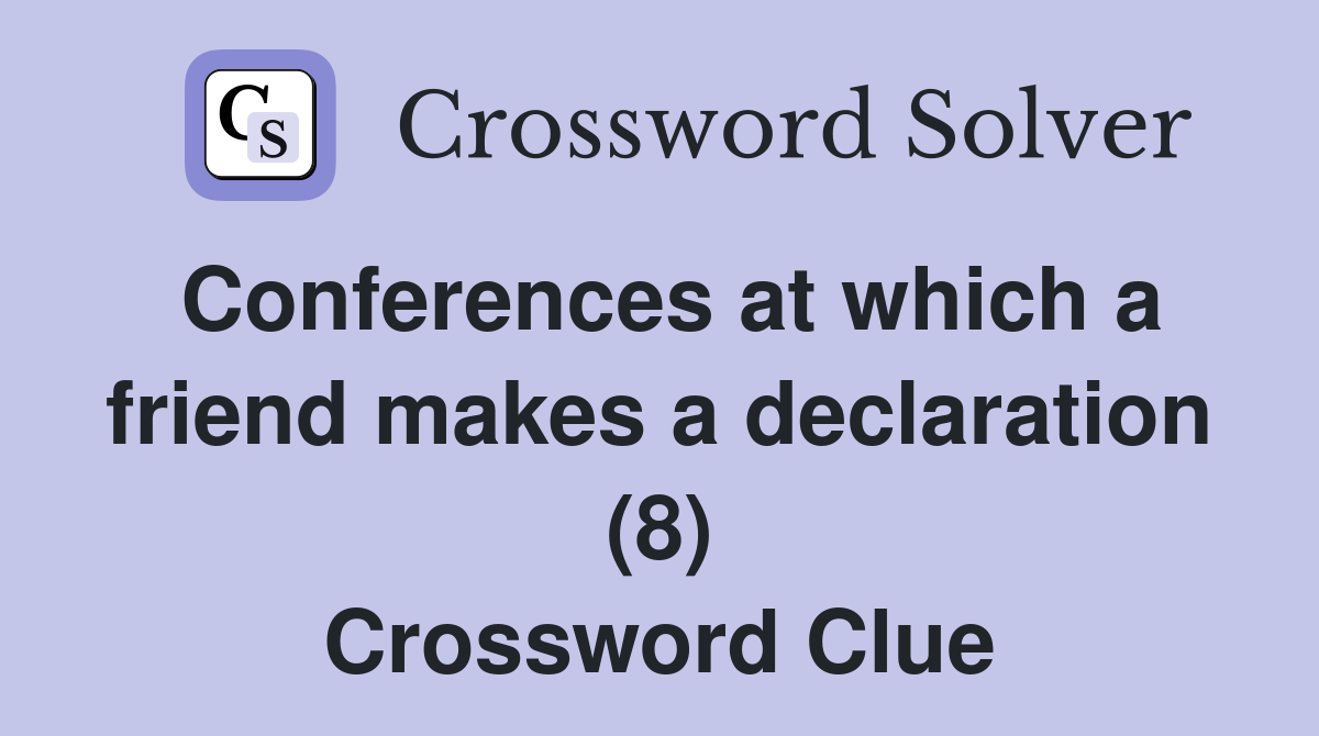 Conferences at which a friend makes a declaration (8) Crossword Clue
