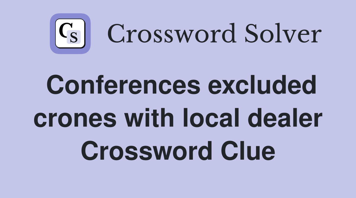 Conferences excluded crones with local dealer Crossword Clue