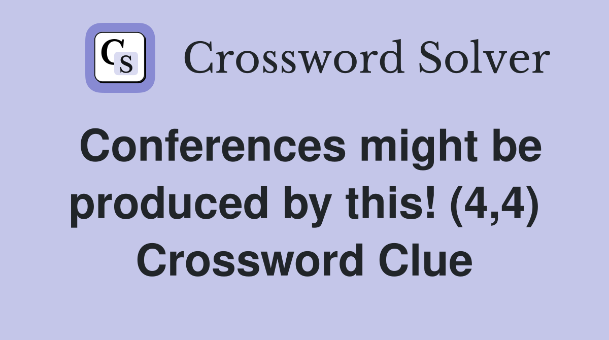Conferences might be produced by this! (4,4) Crossword Clue