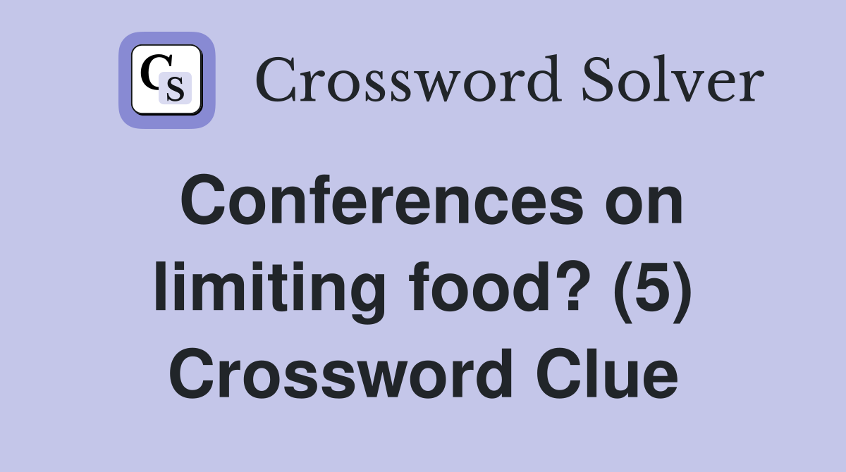 Conferences on limiting food? (5) Crossword Clue