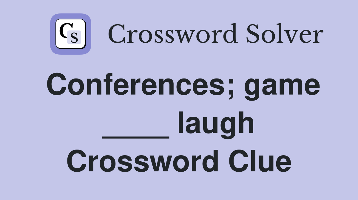 Conferences; game ____ laugh Crossword Clue
