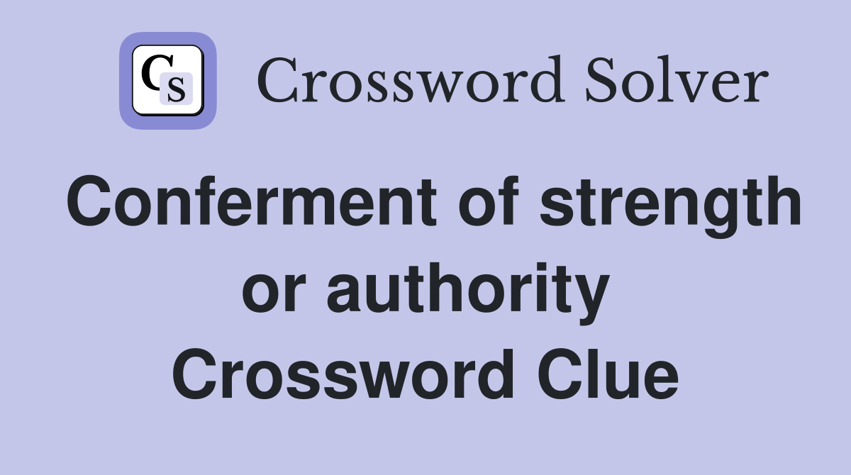 Conferment of strength or authority Crossword Clue