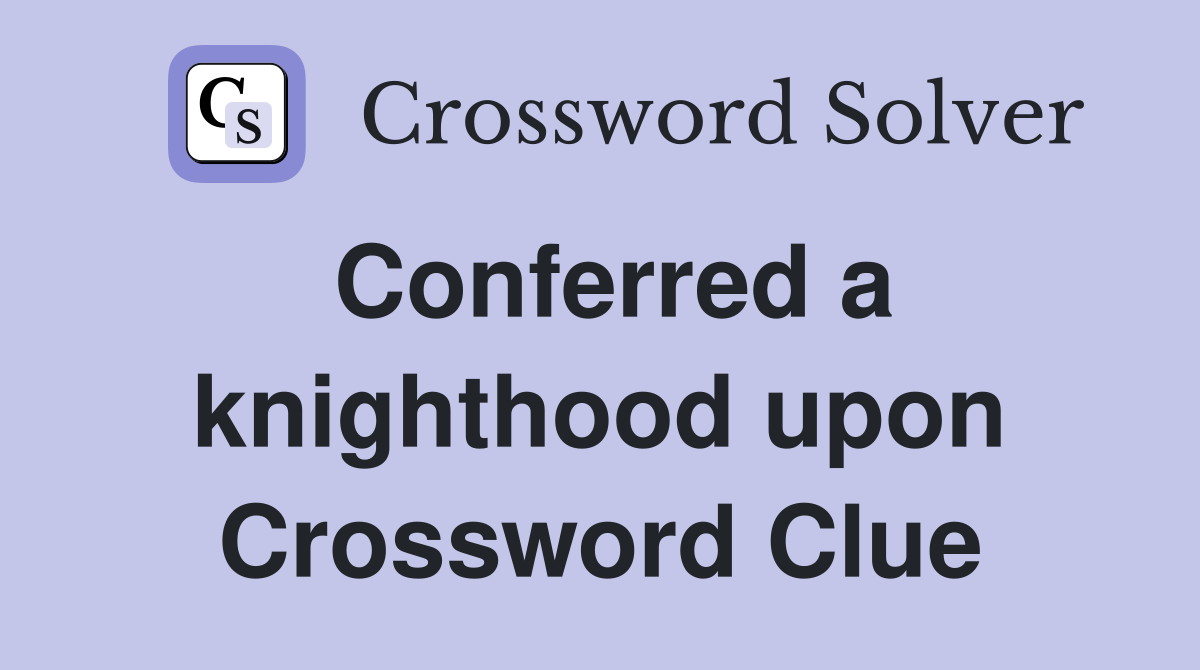 Conferred a knighthood upon Crossword Clue