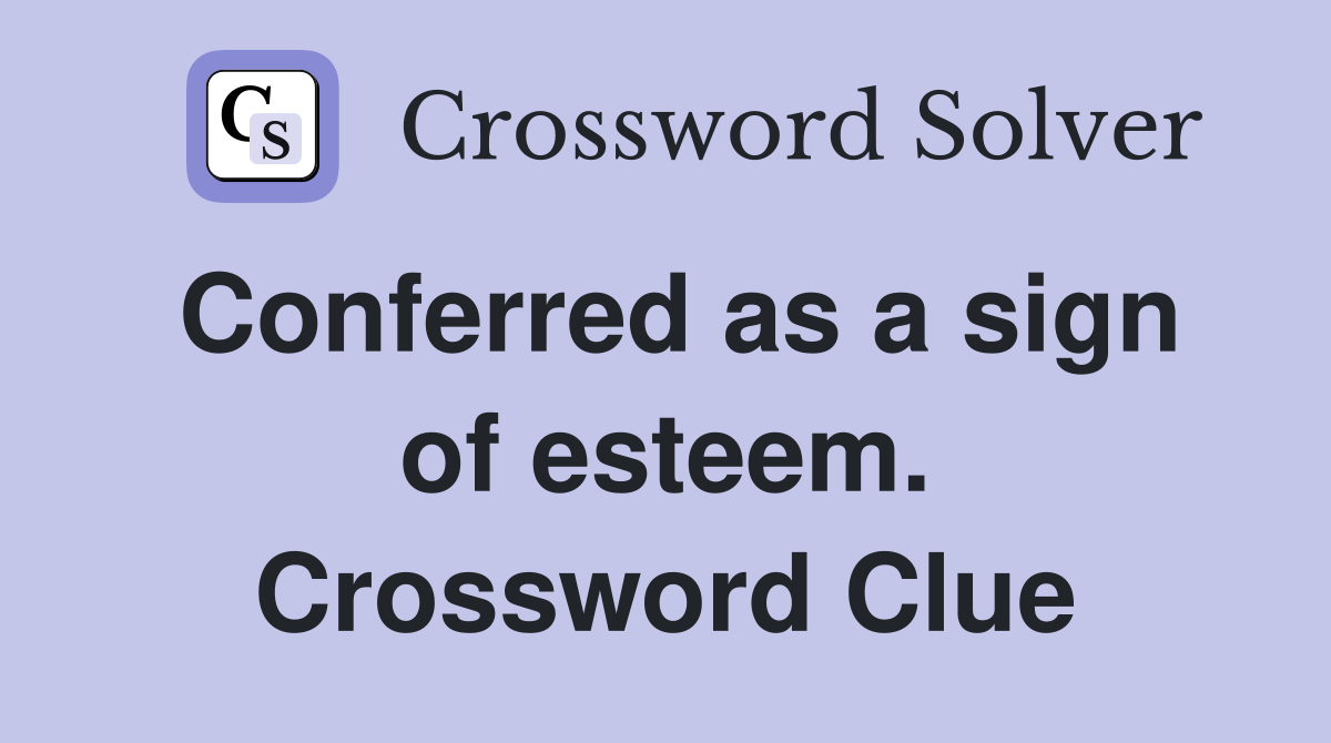 Conferred as a sign of esteem. Crossword Clue