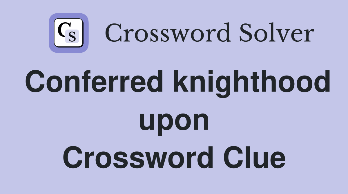 Conferred knighthood upon Crossword Clue
