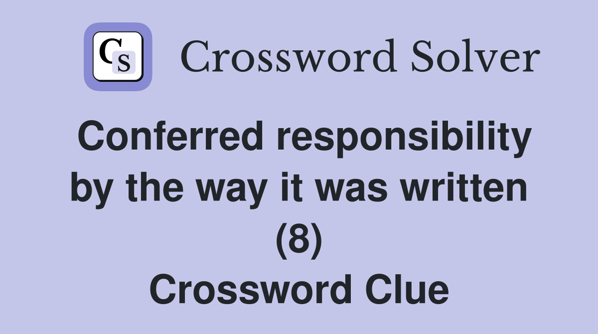 Conferred responsibility by the way it was written (8) Crossword Clue